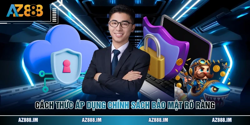 Cách thức áp dụng chính sách bảo mật rõ ràng